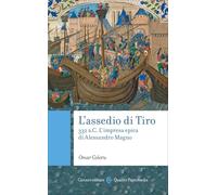 L'assedio di Tiro. 332 a.C. L'impresa epica di Alessandro Magno