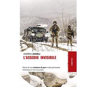 L'assedio invisibile. Diario di una missione di pace molto particolare