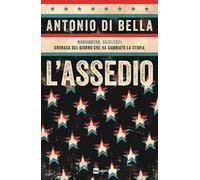 L'assedio. Washington, 06/01/2021. Cronaca del giorno che ha cambiato la storia