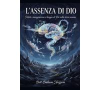 L'assenza di Dio: Morte, immaginazione e bisogno di Dio nella storia umana
