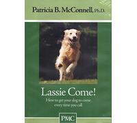 Lassie Come! How to Get Your Dog to Come Every Time You Call