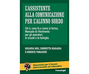 L'assistente alla comunicazione per l'alunno sordo. Chi è, cosa fa e come si forma. Manuale di riferimento per gli operatori, le scuole e la famiglia