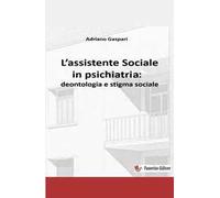 L'assistente sociale in psichiatria: deontologia e stigma sociale. Nuova ediz.