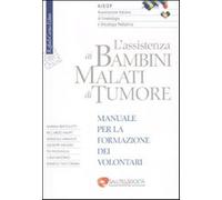 L'assistenza ai bambini malati di tumore. Manuale per la formazione dei vo...