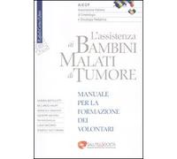 L'assistenza ai bambini malati di tumore. Manuale per la formazione dei volontari