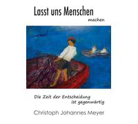 Lasst uns Menschen machen: Die Zeit der Entscheidung ist gegenwärtig