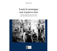 Lassù in montagna non si poteva stare: Territorio, emigrazioni e nuovi assetti sociali nelle valli alessandrine delle Quattro Province