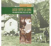 Lassù sotto la luna. Vita agro-pastorale nelle alte valli