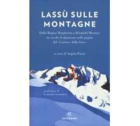 Lassù sulle montagne. Dalla regina Margherita a Reinhold Messner, un secolo di alpinismo nelle pagine del «Corriere della Sera»