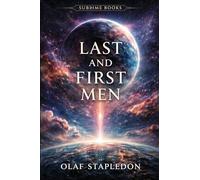 Last and First Men: A STORY OF THE NEAR AND FAR FUTURE