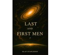 Last and First Men: The Illustrated Visionary Masterpiece of Speculative Fiction : Deluxe Edition with Species Portraits, Author Biography & Author’s Preface (1930)