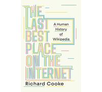 Last Best Place on the Internet: A Human History of Wikipedia