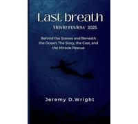 last breath movie review 2025: Behind the Scenes and Beneath the Ocean: The Story, the Cast, and the Miracle Rescue