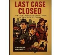 Last Case Closed: Vintage Crimefighters & Classic Noir Action to Color: 50 bold illustrations of detectives, partners, stakeouts & suspense