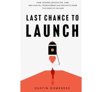 Last Chance to Launch: How Leaders Rescue ERP, CRM, and Digital-Transformation Projects from the Edge of Failure