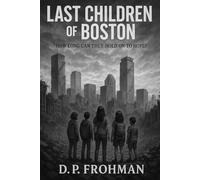 Last Children of Boston: A Post-Apocalyptic Survival Story for Fans of The Hunger Games and The Last of Us