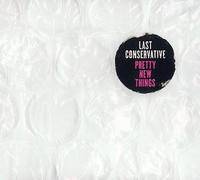 Last Conservative - Pretty New Things