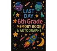 Last Day 6th Grade Memory Book & Autographs: Fun space-themed end-of-year keepsake journal for sixth grade students to write, draw, and celebrate their memories.