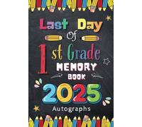 Last Day of 1st Grade 2025 Autographs: Graduation Memory Album, My End of School First Grade Keepsake to Write Messages & Collect Signatures For Students & Teachers To Record Meaningful Wishes.