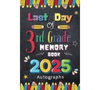 Last Day of 3rd Grade 2025 Autographs: Graduation Memory Album, My End of School Third Grade Keepsake to Write Messages & Collect Signatures For Students & Teachers To Record Meaningful Wishes.