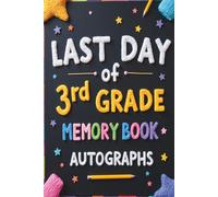 Last Day of 3rd Grade Memory Book Autographs: Third Grade Blank Scrapbook to Collect Signatures, Messages from Teachers and Friends