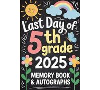 LAST DAY OF 5th Grade 2025 MEMORY BOOK & AUTOGRAPHS: A Fun End-of-Year Keepsake for Students to Capture Memories, Classmate Signatures & Favorite Moments