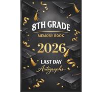 Last Day of 8th Grade 2026 Memory Book & Autographs : Eighth Grade Graduation Keepsake - End-of-Year Signing Book for Students, Friends & Teachers - Message & Signature Scrapbook
