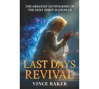 Last Days Revival: The Greatest Outpouring of the Holy Spirit is Upon Us