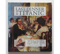 Last Dinner on the "Titanic": Menus and Recipes from the Great Liner