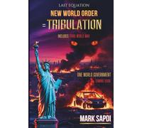 Last Equation: NEW WORLD ORDER = TRIBULATION: (The Complete Biblical Guide to the Rapture, Salvation, and God's Plan for Mankind)
