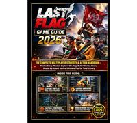 Last Flag Game Guide 2026: The Complete Multiplayer Strategy & Action Handbook-Master Every Mission, Capture the Flag, Build Winning Plans, Round-by-Round Tactics, Ultimate Tips for Total Victory