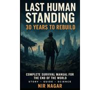 Last Human Standing 30 Years to Rebuild: Complete Survival Manual for the End of the World