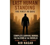 Last Human Standing The First 90 Days: Complete Survival Manual for the End of the World