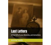 Last Letters: A Final Gift of Love, Memories, and Instructions