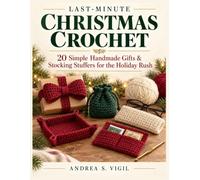 LAST-MINUTE CHRISTMAS CROCHET: 20 Simple Handmade Gifts & Stocking Stuffers for the Holiday Rush