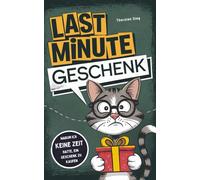 Last Minute Geschenk: Warum ich keine Zeit hatte, ein Geschenk zu kaufen - Mit den besten Ausreden, charmantesten Rettungsversuchen & genialen Spontanlösungen für Vergessliche