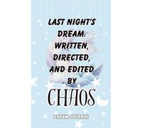 Last Nights Dream: Written, Directed & Edited by Chaos Dream Journal: Notebook And Diary with Guided Prompts For Recording Dream Interpretation and Feeling Upon Awakening for Women, Men & Teens