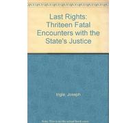 Last Rights: Thirteen Fatal Encounters With the States Justice by Joseph Burton Ingle (1990-06-01)