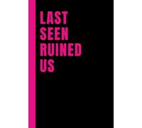 Last Seen Ruined Us: Lined 6x9 Notebook Journal With Sarcastic Saying On Cover | Funny Gag Gift For People In Love-Hate Relationships | For Friends, Family, Lover, Spouse, Colleagues