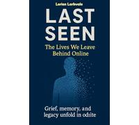 Last Seen: The Lives We Leave Behind Online