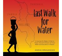 Last Walk for Water: A Journey for Water, A Path to Hope: One Girl's Dream of Clean Water and Education in Malawi.