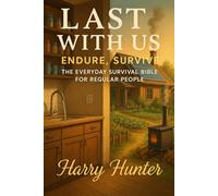 Last with Us: Endure, Survive: The Everyday Survival Bible for Regular People