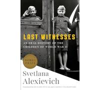 Last Witnesses: An Oral History of the Children of World War II