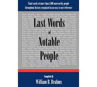 Last Words of Notable People: Final Words of More than 3500 Noteworthy People Throughout History