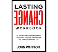 Lasting Change Workbook: The Anti-Boring Playbook to Rewire Your Habits, Upgrade Your Identity, and Stay Consistent for Life