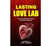 Lasting Love Lab: Research Backed Tools for Emotional Intimacy | Proven Psychological Tools to Build Trust, Deepen Connection and Sustain Love,