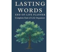 Lasting Words: End-of-Life Planner: Your Wishes, Your Legacy, Your Story - Complete Organizer for Final Wishes, Important Information, and Personal Reflections