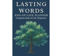 Lasting Words: End-of-Life Planner: Your Wishes, Your Legacy, Your Story - Complete Organizer for Final Wishes, Important Information, and Personal Reflections
