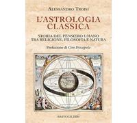 L'astrologia classica. Storia del pensiero umano tra religione, filosofia e natura