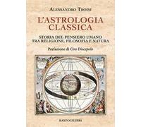 L'astrologia classica. Storia del pensiero umano tra religione, filosofia e natura